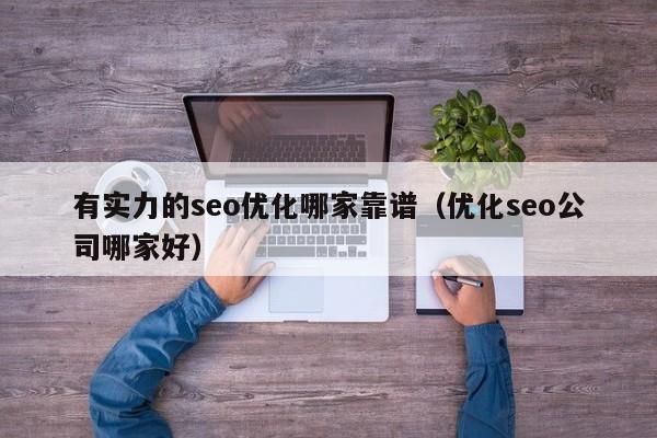 有实力的seo优化哪家靠谱(优化seo公司哪家好)
