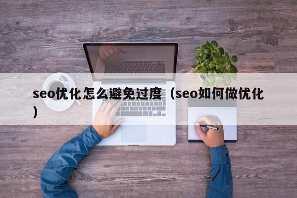 seo优化怎么避免过度(seo如何做优化)