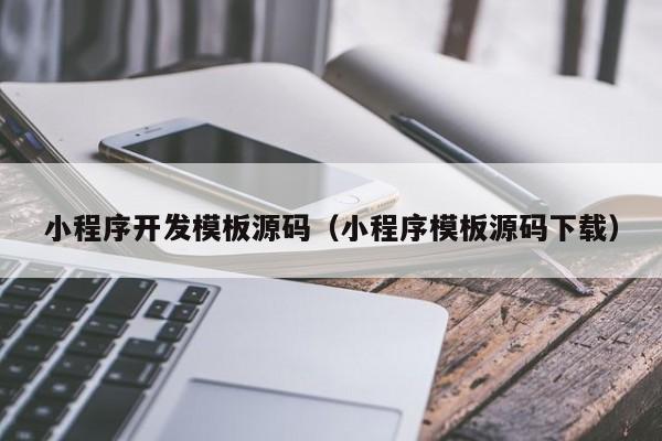 小程序开发模板源码(小程序模板源码下载)
