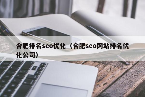 合肥排名seo优化(合肥seo网站排名优化公司)