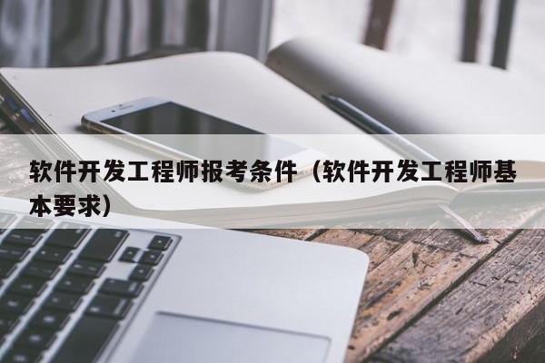 软件开发工程师报考条件(软件开发工程师基本要求)