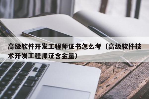 高级软件开发工程师证书怎么考(高级软件技术开发工程师证含金量)