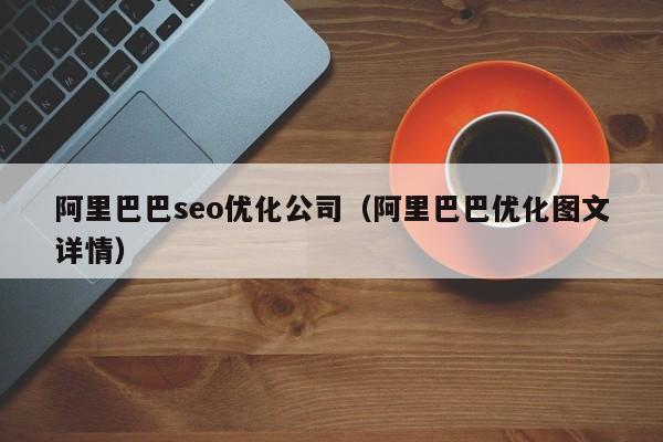 阿里巴巴seo优化公司(阿里巴巴优化图文详情)