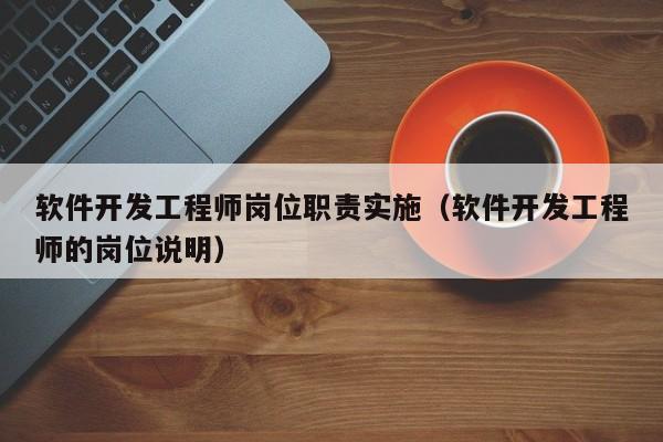 软件开发工程师岗位职责实施(软件开发工程师的岗位说明)