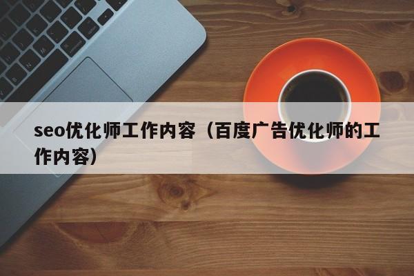 seo优化师工作内容(百度广告优化师的工作内容)