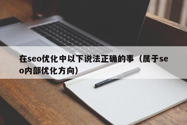 在seo优化中以下说法正确的事(属于seo内部优化方向)