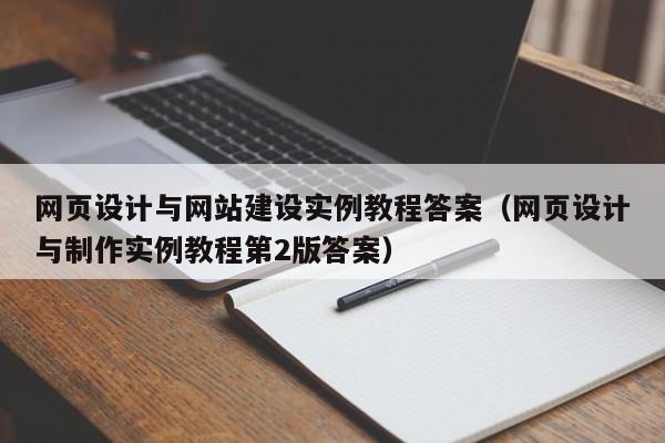 网页设计与网站建设实例教程答案(网页设计与制作实例教程第2版答案)