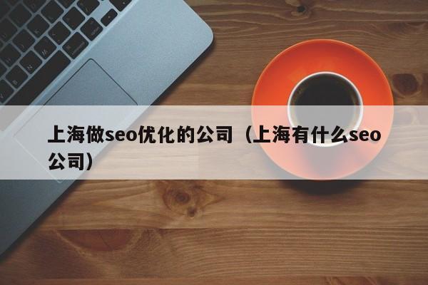 上海做seo优化的公司(上海有什么seo公司)