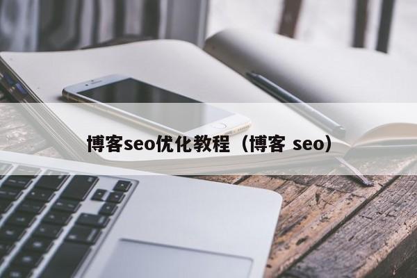 博客seo优化教程(博客 seo)