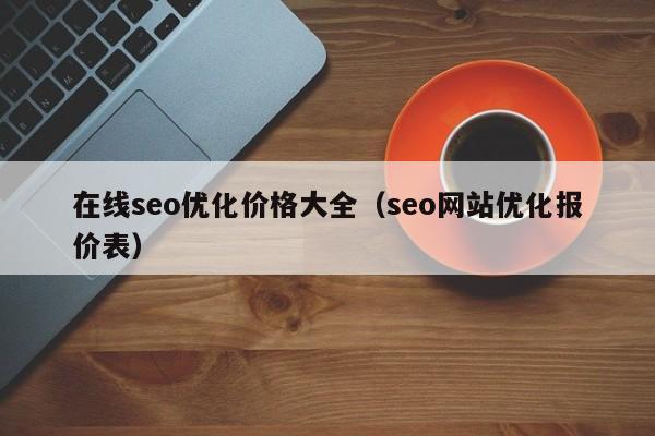 在线seo优化价格大全(seo网站优化报价表)
