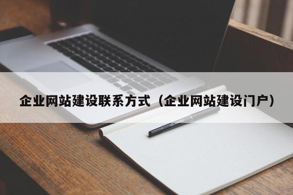 企业网站建设联系方式(企业网站建设门户)