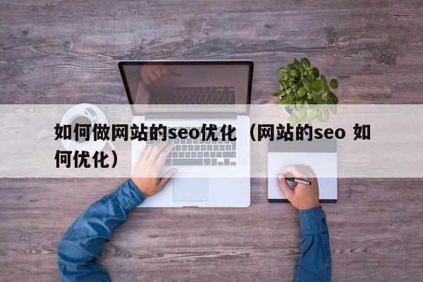 如何做网站的seo优化(网站的seo 如何优化)