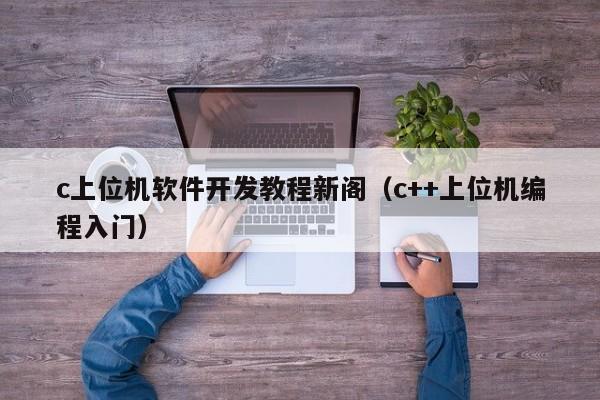 c上位机软件开发教程新阁(c++上位机编程入门)