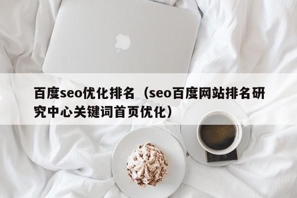 百度seo优化排名(seo百度网站排名研究中心关键词首页优化)