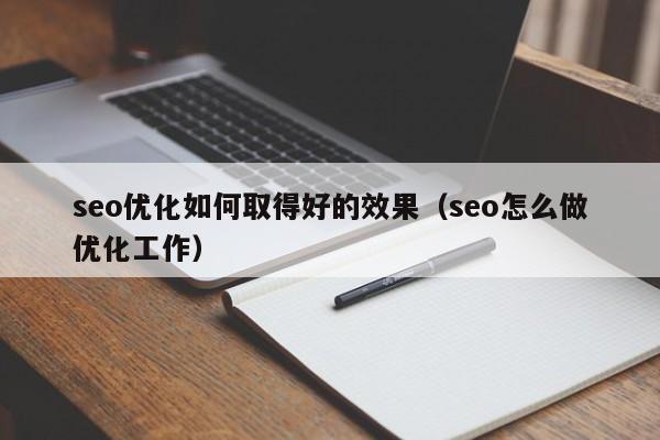 seo优化如何取得好的效果(seo怎么做优化工作)