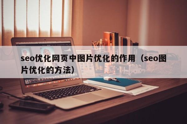 seo优化网页中图片优化的作用(seo图片优化的方法)