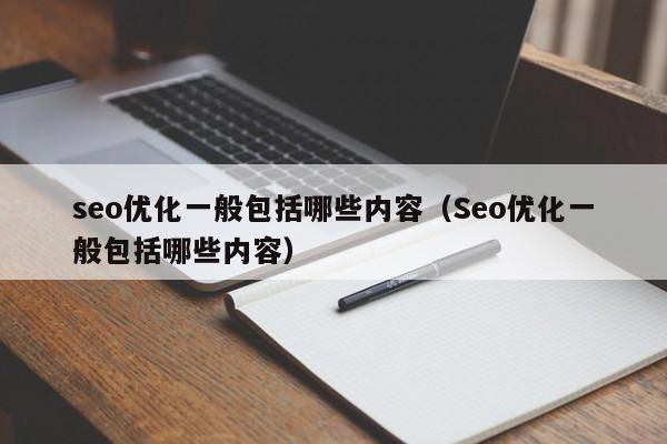 seo优化一般包括哪些内容(Seo优化一般包括哪些内容)