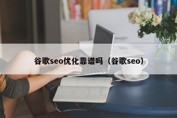 谷歌seo优化靠谱吗(谷歌seo)