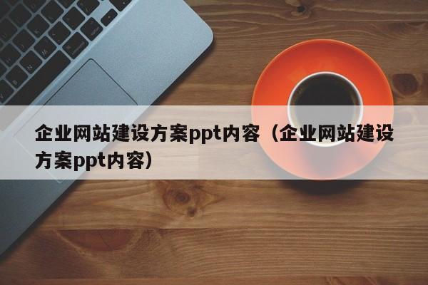 企业网站建设方案ppt内容(企业网站建设方案ppt内容)