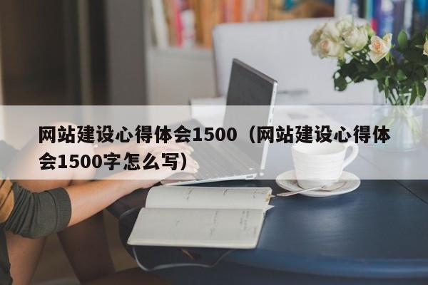 网站建设心得体会1500(网站建设心得体会1500字怎么写)